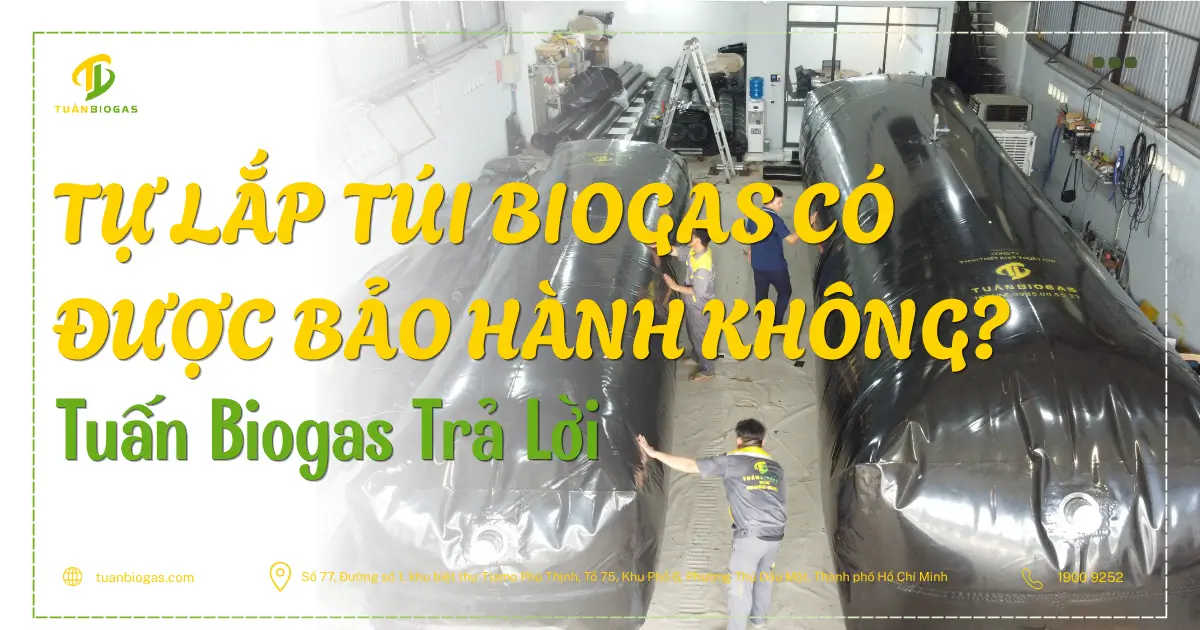 Tự Lắp Túi Biogas Có Được Bảo Hành Không? Tuấn Biogas Trả Lời